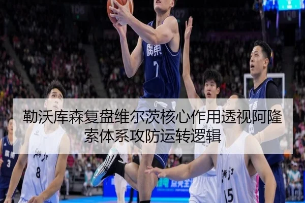 勒沃库森复盘维尔茨核心作用透视阿隆索体系攻防运转逻辑